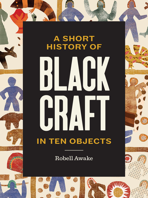 Title details for A Short History of Black Craft in Ten Objects by Robell Awake - Available